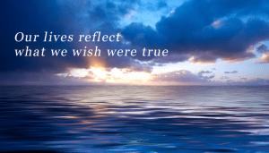 Our lives reflect
